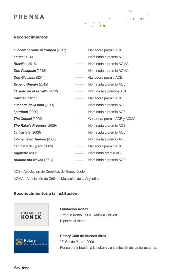 2004 Ariadne auf Naxos - Nominada a los premios ACE  2005 Rigoleto - Nominada a los premios ACE Le nozze di figaro - Ganadora premio ACE  2008 Iphinénie en Tauride - Nominada a los premios ACE  2009 La Traviata - Nominada a los premios ACE The rake´s progress - Nominada a los premios ACE The consul - Ganadora premio ACE y ACM I puritani - Nominada a los premios ACE  2011 Il mondo della luna - Nominada a los premios ACE  2012 El rapto en el serrallo - Nominada a los premios ACE Evgeny Onegin - Nominada a los premios ACE  2014 Don Giovanni - Ganadora premio ACE  2015 Don Pasquale - Nominada premio ACM Rusalka - Nominada premio ACM  2016 Faust - Nominada a premio ACE   2017 - L´incoronazione di Poppea - Ganadora premio ACE