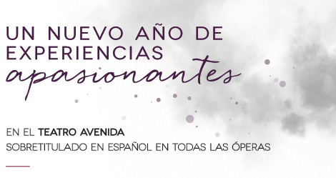 TEMPORADA DE OPERA 2015 - UN NUEVO AÑO DE EXPERIENCIAS APASIONANTES - EN EL TEATRO AVENIDA. SOBRETITULADO EN ESPAÑOL EN TODAS LAS FUNCIONES