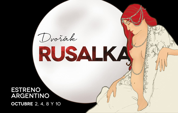 DVORAK RUSALKA - Estreno argentino. Octubre 2, 4, 8 y 10